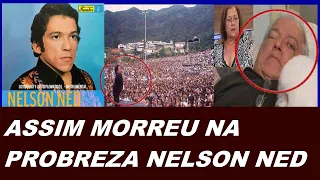 NELSON NED , CANTOR FAMOSO E MILIONÁRIO MORREU NA POBREZA. 1947 +2014. 69 ANOS.