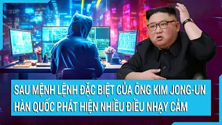 Sau mệnh lệnh đặc biệt của ông Kim Jong-un, Hàn Quốc phát hiện nhiều điều nhạy cảm | Tin mới