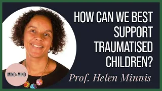 How can we best support traumatised children? | Helping Fostered and Adopted Children| Helen Minnis