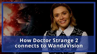 Elizabeth Olsen explains how WandaVision connects to Doctor Strange in the Multiverse of Madness