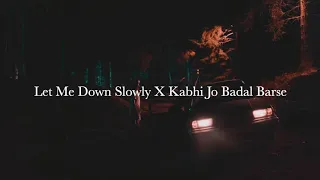 Let Me Down Slowly X Kabhi Jo Badal Barse (Mashup) (Lofi Remix)
