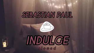 SEBASTIAN PAUL - INDULGE // S L O W E D