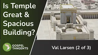 778: Is the Temple the Great & Spacious Building? (Val Larsen 2 of 3)