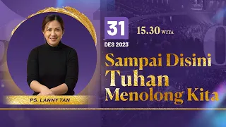 SAMPAI DISINI TUHAN MENOLONG KITA - Ibadah Umum 3 31 Desember 2023 I Ps. Lanny Tan