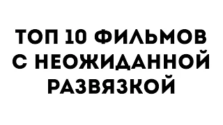 ТОП 10 ФИЛЬМОВ С НЕОЖИДАННОЙ РАЗВЯЗКОЙ