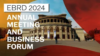 EBRD 2024 Annual Meeting and Business Forum in Yerevan