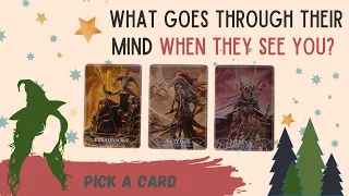 PICK A CARD: WHAT GOES THROUGH THEIR MIND WHEN THEY SEE YOU???