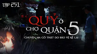 TẬP 251: QUỶ Ở CHỢ QUẬN 5 - CHUYỆN MA CÓ THẬT DO BẢO VỆ TRỰC ĐÊM KỂ LẠI || NGUYỄN NGUYỄN