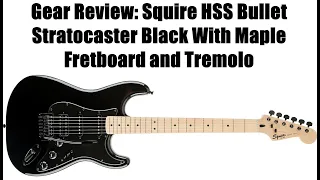 Gear Review: Squire HSS Bullet Stratocaster Black With Maple Fretboard and Tremolo