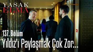 Yıldız'ı paylaşmak çok zor... - Yasak Elma 137. Bölüm