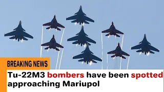 Tu 22M3 bombers have been spotted approaching Mariupol