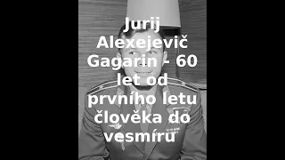 Jurij Alexejevič Gagarin - 60 let od prvního letu člověka do vesmíru