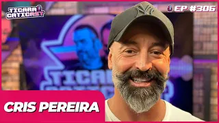 CRIS PEREIRA -  TICARACATICAST | EP 306