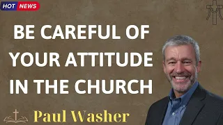 BE CAREFUL OF YOUR ATTITUDE IN THE CHURCH - Lecture by Paul Washer