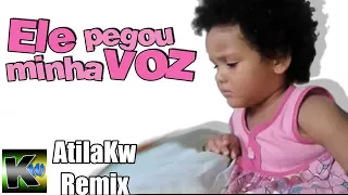 Ele pegou minha voz - AtilaKw Remix