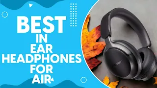 Best In Ear Headphones For Air Travel in 2024: Top Picks for Noise Cancelling and Comfort