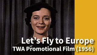 Let’s Fly to Europe | Segment of Trans World Airlines (TWA) Promotional Film (1956)