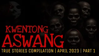 KWENTONG ASWANG | True Stories | April 2023 | Part 1