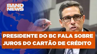 Presidente do Banco Central fala sobre "fim do rotativo" | BandNews TV