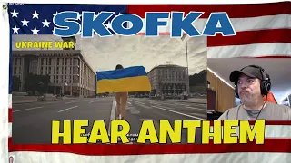 SKOFKA - HEAR ANTHEM - UKRAINE WAR - REACTION - stay strong!