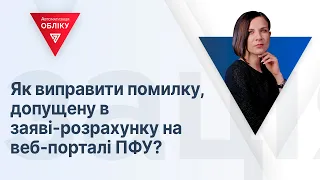 Як виправити помилку, допущену в заяві-розрахунку на веб-порталі ПФУ? | 01.11.23