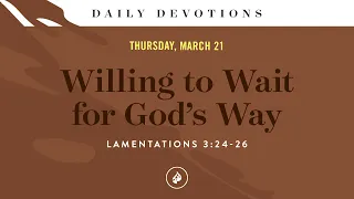 Willing to Wait for God’s Way – Daily Devotional