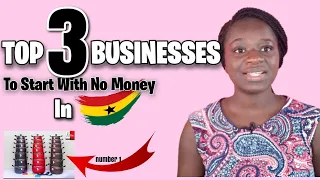 The Best 3 Businesses To Start With No Money | Ghana Business Ideas