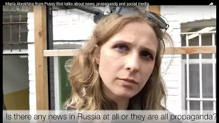 Maria Alyokhina from Pussy Riot talks about news, propaganda and social media