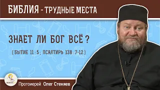 Знает ли Бог всё (Бытие 11:5; Псалтирь 138:7-12)?  Протоиерей Олег Стеняев