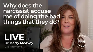 Why does the NARCISSIST ACCUSE ME of doing the bad things that they do? | LIVE with Dr. Kerry McAvoy