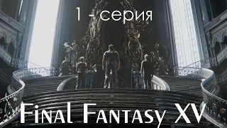 Final Fantasy XV - 1 Серия - PS4 Русские субтитры