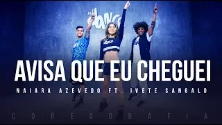 Avisa Que eu Cheguei - Naiara Azevedo part. Ivete Sangalo (Coreografia) FitDance TV