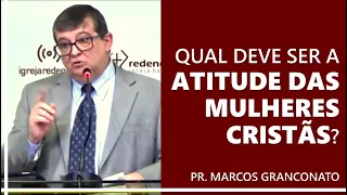 Qual deve ser a atitude das mulheres cristãs? - Pr. Marcos Granconato