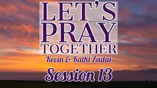 Let's Pray Together Session 13-Kevin & Kathi Zadai