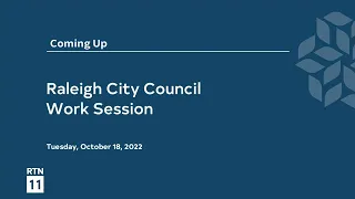 Raleigh City Council Work Session - October 18, 2022