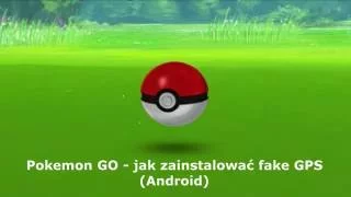 Pokemon Go - jak zainstalować fake gps w systemie Android (No root)