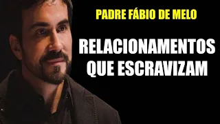 RELACIONAMENTOS QUE ESCRAVIZAM - PADRE FÁBIO DE MELO