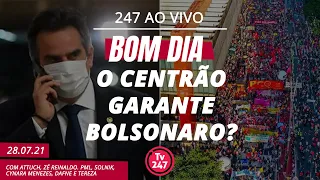 Bom dia 247: O centrão garante Bolsonaro? (28.7.21)