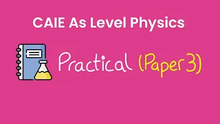 As Level Physics (9702) | Paper 3 | Practical