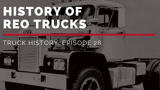History of REO Trucks - Truck History Episode 28