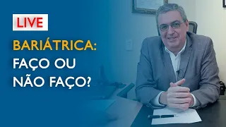 LIVE: BARIÁTRICA, FAÇO OU NÃO FAÇO?