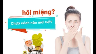 Cách trị hôi miệng, bác sĩ tư vấn điều trị hôi miệng tận gốc