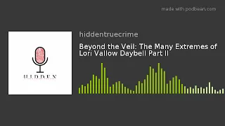 Beyond the Veil: The Many Extremes of Lori Vallow Daybell Part II (Episode 9)