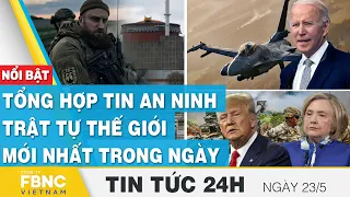 Tin tức 24h mới nhất 23/5 | Tổng hợp tin an ninh trật tự thế giới mới nhất trong ngày | FBNC