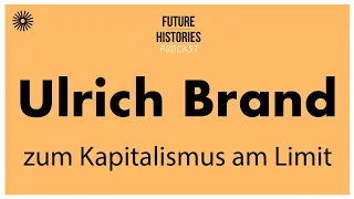 Ulrich Brand zum Kapitalismus am Limit | Future Histories S03E01