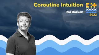 Coroutine Intuition in C++ - Roi Barkan - C++ on Sea 2023