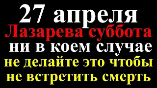 27 апреля великий праздник Лазарева суббота ни в коем случае не делайте это иначе встретите смерть