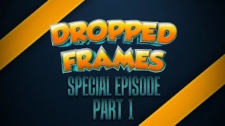 Dropped Frames, Special Edition (Part 1) - What They've Been Playin!