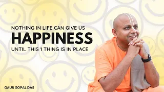 Nothing In Life Can Give Us Happiness Until This One Thing Is In Place | @GaurGopalDas