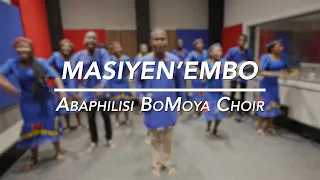 Masiyen’embo - Abaphilisi BoMoya Choir